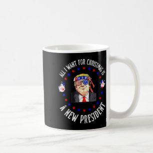 All I Want For Christmas Is A New President Xmas Coffee Mug