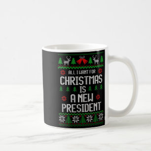 All I Want For Christmas Is A New President Xmas S Coffee Mug