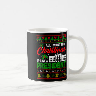 All I Want For Christmas Is A New President Xmas S Coffee Mug