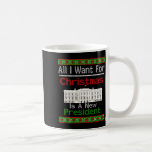 All I Want For Christmas Is A New President Xmas S Coffee Mug
