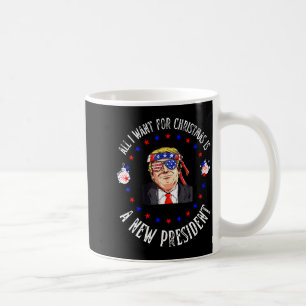 All I Want For Christmas Is A New President Xmas S Coffee Mug