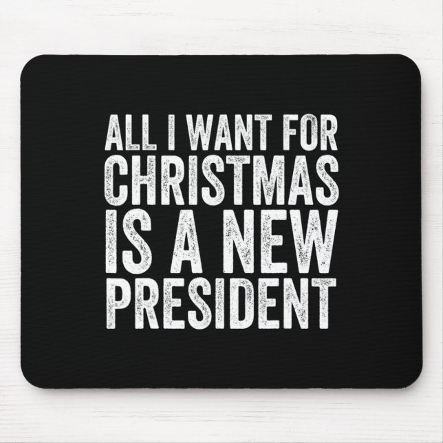 All I Want For Christmas Is A New President Xmas S Mouse Pad (Front)