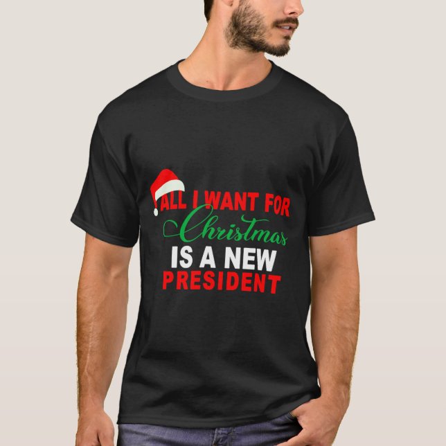 All I Want For Christmas Is A New President Xmas _ T-Shirt (Front)