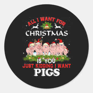 All I Want For Christmas Is A Pig Ugly Sweater  Classic Round Sticker