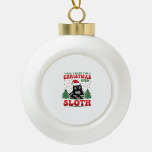 All I Want for Christmas is a Sloth Ceramic Ball Christmas Ornament