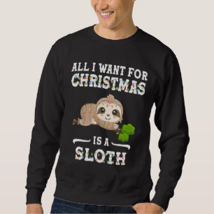 All I Want For Christmas Is A Sloth Funny Sloth Ch Sweatshirt