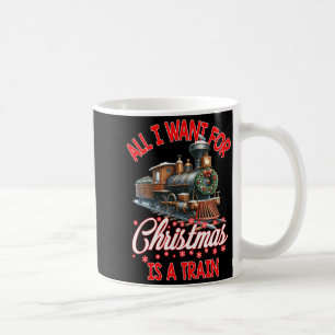 All I Want For Christmas Is A Steam Train Locomoti Coffee Mug