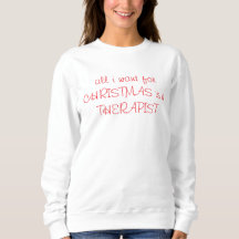 All I want for Christmas is a Therapist Sweatshirt