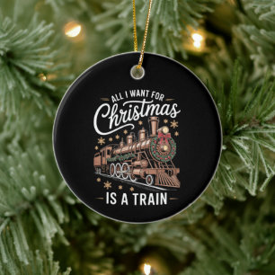 All I Want For Christmas Is A Train Locomotive Ceramic Ornament