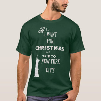 All I want for Christmas is a trip to New York Cit T-Shirt