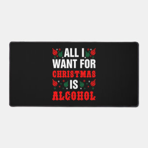 All I Want For Christmas Is Alcohol Desk Mat