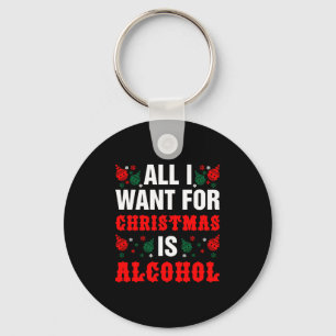 All I Want For Christmas Is Alcohol Keychain
