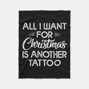 All I Want For Christmas Is Another Tattoo  Fleece Blanket