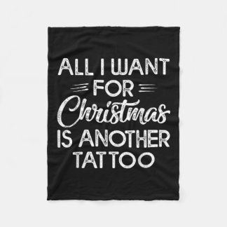 All I Want For Christmas Is Another Tattoo  Fleece Blanket