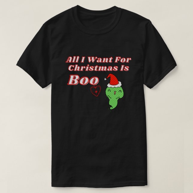 All I Want For Christmas Is Boo T-Shirt (Design Front)
