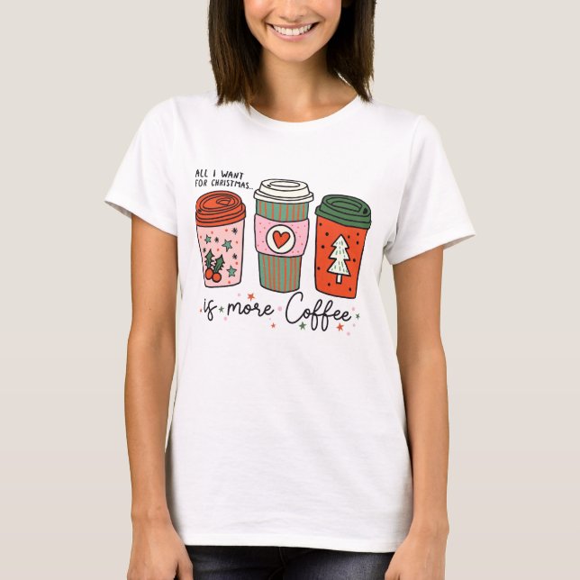 All I Want For Christmas Is Coffee Funny T-Shirt (Front)