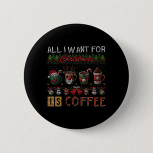 All I Want For Christmas Is Coffee Mugs Ugly X-mas 2 Inch Round Button
