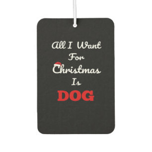 All I Want for Christmas is Dog Funny Holiday Gift Air Freshener