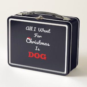 All I Want for Christmas is Dog Funny Holiday Gift Metal Lunch Box