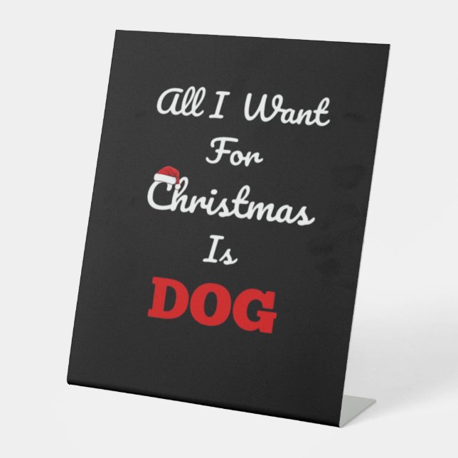All I Want for Christmas is Dog Funny Holiday Gift Pedestal Sign (Front)