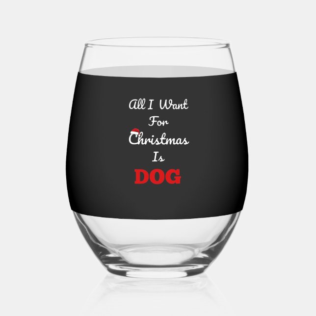 All I Want for Christmas is Dog Funny Holiday Gift Stemless Wine Glass (Front)