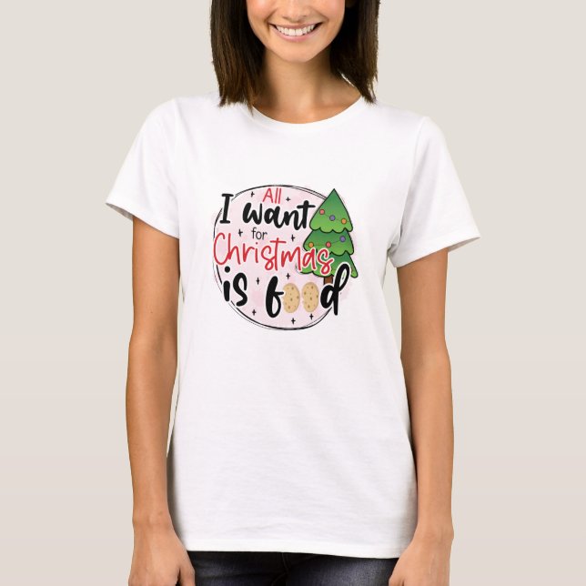 All i want for Christmas is Food - Funny Christmas T-Shirt (Front)