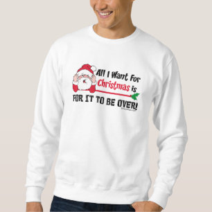 All I want for Christmas is for it to be over! Sweatshirt
