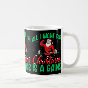 All I Want For Christmas Is Gains Bodybuilding Wor Coffee Mug