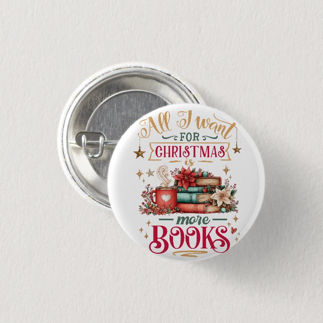 All I Want for Christmas Is More Books  1 Inch Round Button (Front & Back)
