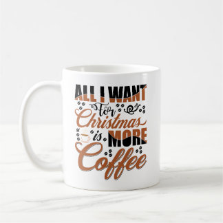 All I Want For Christmas Is More Coffe Coffee Mug