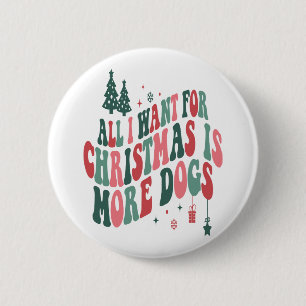 All I Want For Christmas Is More Dogs 2 Inch Round Button