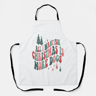 All I Want For Christmas Is More Dogs Apron