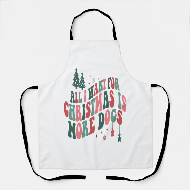 All I Want For Christmas Is More Dogs Apron (Front)