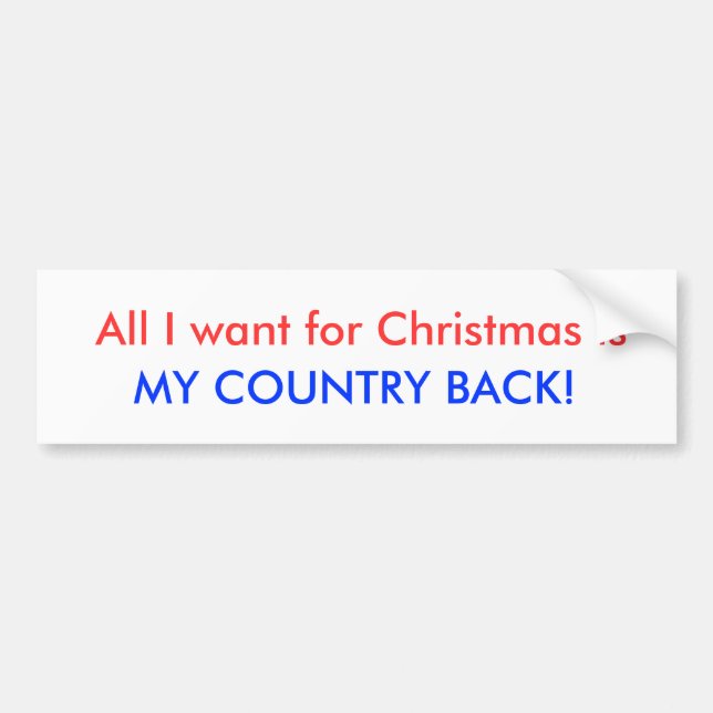 All I want for Christmas is , MY COUNTRY BACK! Bumper Sticker (Front)