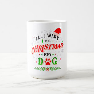 All I Want for Christmas Is My Dog • Cute Holiday Coffee Mug