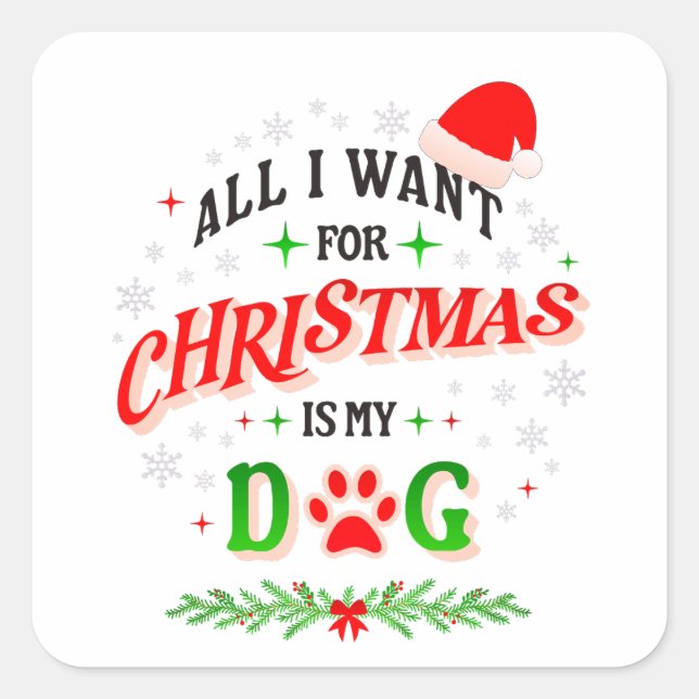 All I Want for Christmas Is My Dog • Cute Holiday  Square Sticker (Front)
