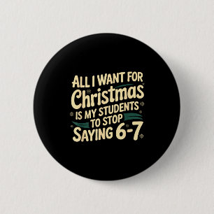 All I Want For Christmas Is My Students To Stop Sa 2 Inch Round Button