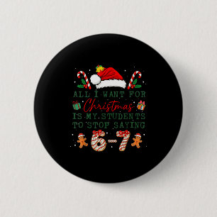 All I Want For Christmas Is My Students To Stop Sa 2 Inch Round Button