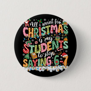 All I Want For Christmas Is My Students To Stop Sa 2 Inch Round Button