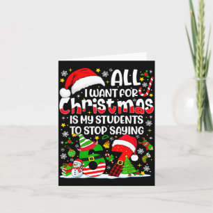 All I Want For Christmas Is My Students To Stop Sa Card
