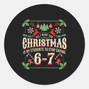 All I Want For Christmas Is My Students To Stop Sa Classic Round Sticker