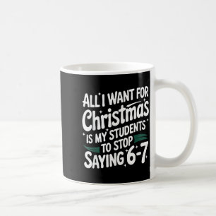 All I Want For Christmas Is My Students To Stop Sa Coffee Mug