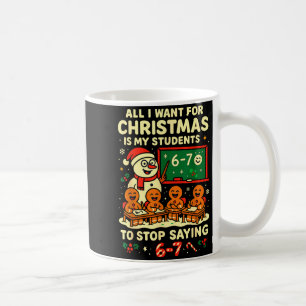 All I Want For Christmas Is My Students To Stop Sa Coffee Mug