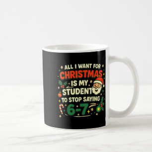 All I Want For Christmas Is My Students To Stop Sa Coffee Mug