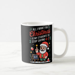 All I Want For Christmas Is My Students To Stop Sa Coffee Mug