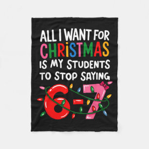 All I Want For Christmas Is My Students To Stop Sa Fleece Blanket