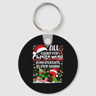 All I Want For Christmas Is My Students To Stop Sa Keychain