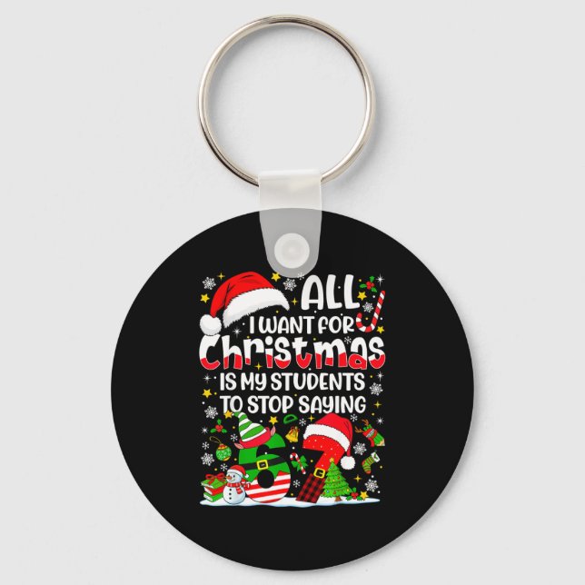 All I Want For Christmas Is My Students To Stop Sa Keychain (Front)