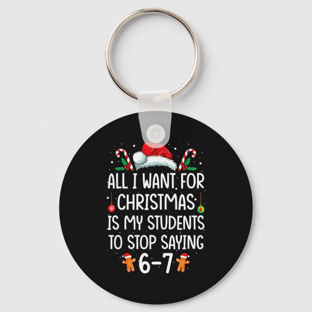 All I Want For Christmas Is My Students To Stop Sa Keychain (Front)