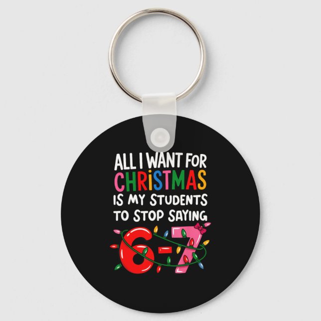 All I Want For Christmas Is My Students To Stop Sa Keychain (Front)